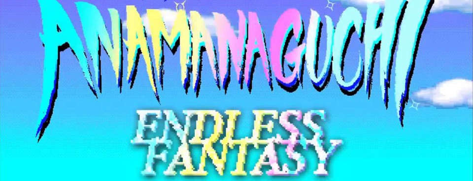 Anamanaguchi – Endless Fantasy
