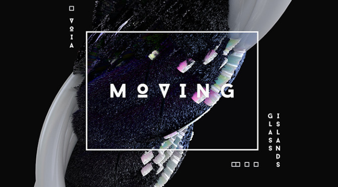 VOIA & Glass Islands – Moving [In-Depth Review]